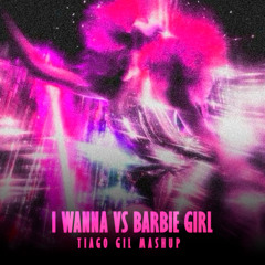 I WANNA VS BARBIE GIRL (TIAGO GIL MASHUP) FREE DOWNLOAD