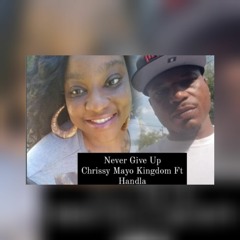 Never Give Up "Chrissy Mayo Kingdom Ft. Handla Produced By: Frankie Metalz