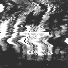 On the Banks of Lethe