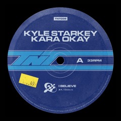 Kyle Starkey, Kara Okay – I Believe [TNT038]