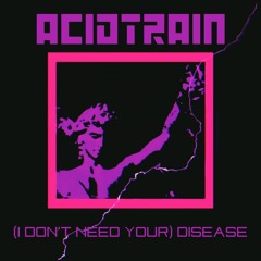 ACIDTRAIN - (I Don't Need Your) Disease