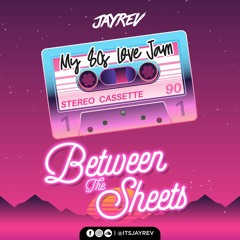 BETWEEN THE SHEETS [MY 80s LOVE JAM] MIXED BY : JAYREV