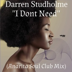 Darren Studholme - I Dont Need  (Anarita Soul Mix) - Radio Edit