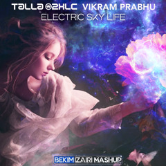 Talla 2XLC vs Vikram Prabhu - Electric Sky Life (Bekim Izairi Mashup) [FREE DOWNLOAD]