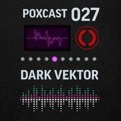 POXCAST #027 || DARK VEKTOR [LIVE]