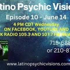 Latino Psychic Visions, June 21st, 2023