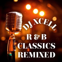 CLASSIC R & B  REMIXED - DJ XCELL - XCLUSIVE