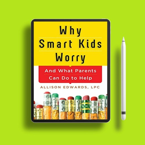 Why Smart Kids Worry: And What Parents Can Do to Help (15 Tools for Parenting Your Anxious Chil