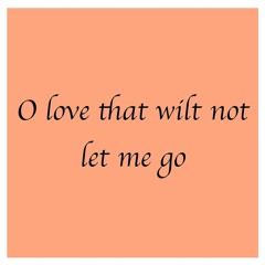 O love that wilt not let me go (날 놓지 않는 주 사랑)