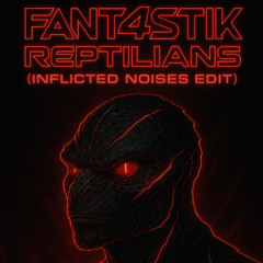 Fant4stik - Reptilians (Inflicted Noises Edit)