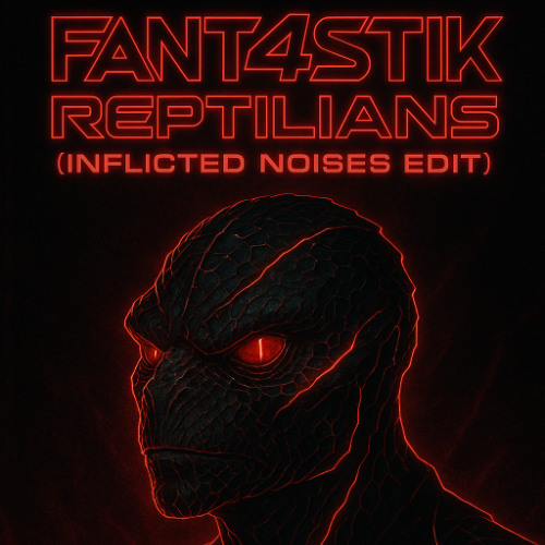 Fant4stik - Reptilians (Inflicted Noises Edit)