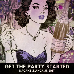 Get The Party Started (Kacaks & Anca JR Edit)