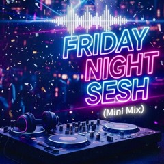 Friday Night Sesh(Mini Mix)