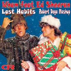 Wham Feat. Ed Sheeran - Last Habits (Robert Dega Mashup)