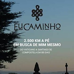 Access EPUB 📂 Eu Caminho: 2.500 km a pé em busca de mim mesmo (do Vaticano a Santiag
