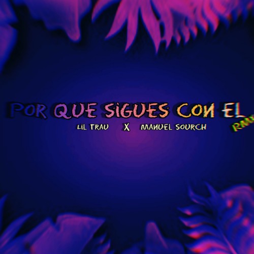 Stream Por que sigues con el (Remix) by Lil Trau Listen online for