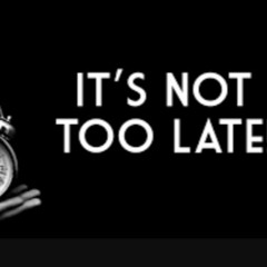 It's Not To Late