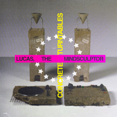Lucas, The Mindsculptor - Concrete Turntables