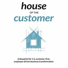 DOWNLOAD EBOOK 📌 House of the Customer: A blueprint for one-to-one, customer-first,