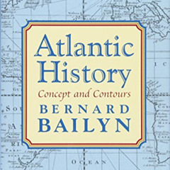 READ KINDLE 📝 Atlantic History: Concept and Contours by  Bernard Bailyn [EPUB KINDLE
