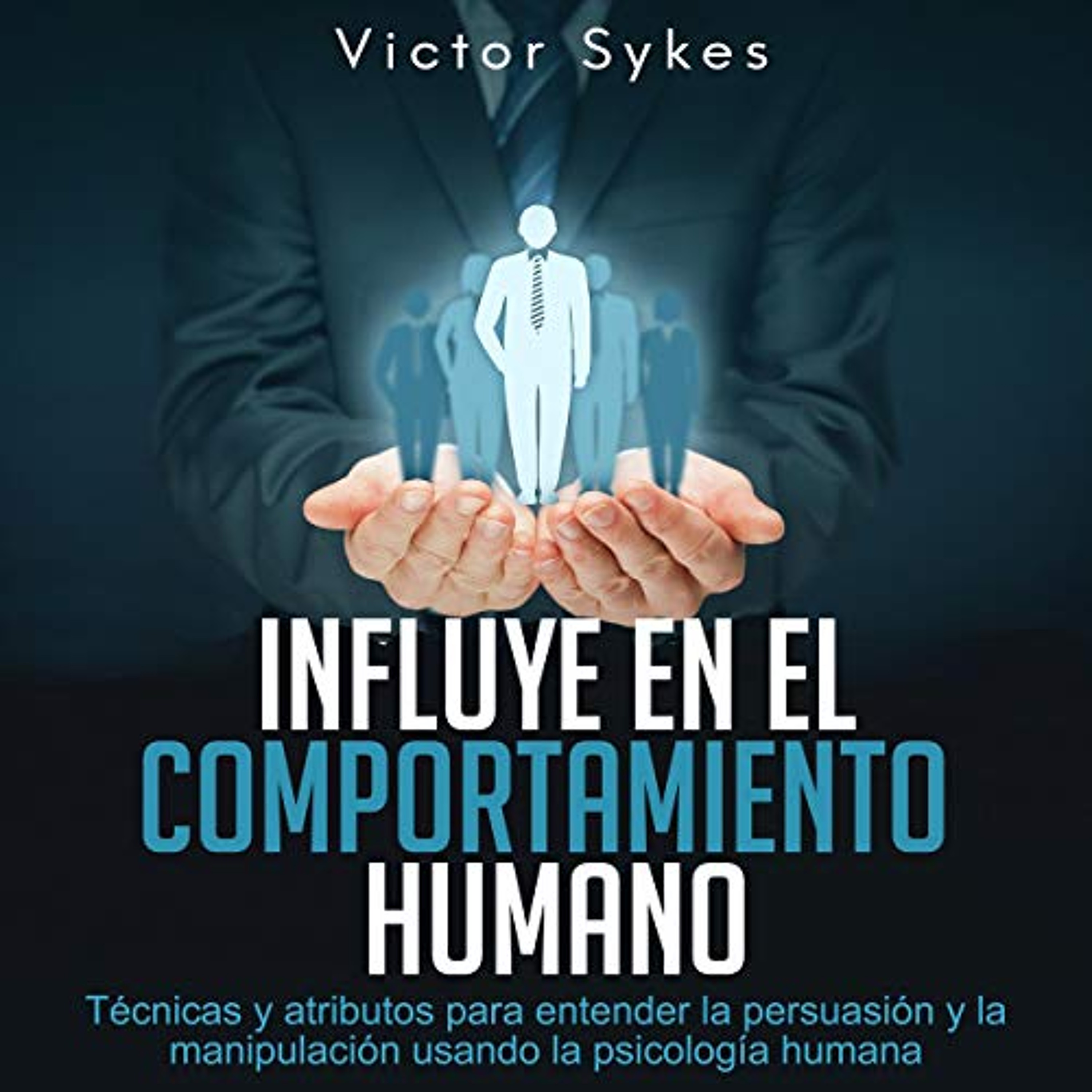 Influye En El Comportamiento Humano: Técnicas y atributos para entender la persuasión y la manipulación usando la psicología humana (Libro en Español) (Audiolibro) | Prueba Gratis