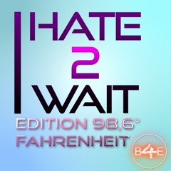 Hate 2 wait - Edition 98,6° Farenheit