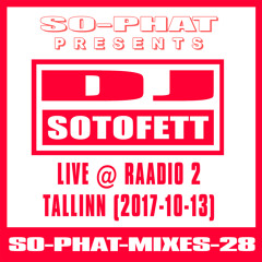 SO-PHAT-MIXES-28: DJ Sotofett  - Live @ Raadio 2 Estonia (2017-10-13)