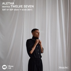 RinseFM | Aletha invites Twelve Seven