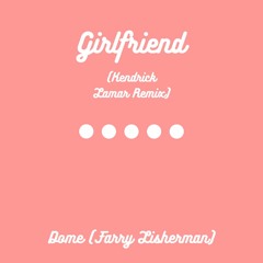 Girlfriend (Kendrick Lamar Remix)