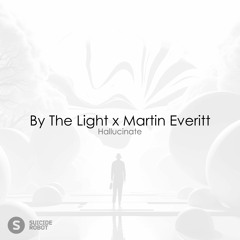 By The Light x Martin Everitt - Hallucinate