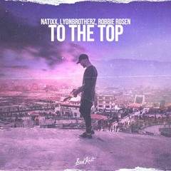 Natixx, Lyonbrotherz, Robbie Rosen - To The Top