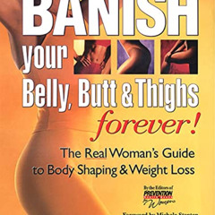VIEW KINDLE 🗸 Banish Your Belly, Butt and Thighs Forever!: The Real Woman's Guide to