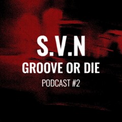 S.V.N - GROOVE OR DIE podcast #2