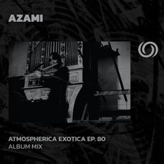 AZAMI | Atmospherica Exotica Ep. 80 | 18/09/2025