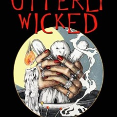 Get KINDLE PDF EBOOK EPUB Utterly Wicked: Hexes, Curses, and Other Unsavory Notions by  Dorothy Morr