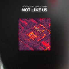 Future Cartel x MVRIN x NOREE-Not Like Us [Extended Mix]