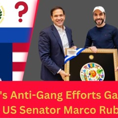 Nayib Bukele's Anti-Gang Efforts Gain Support from US Senator Marco Rubio