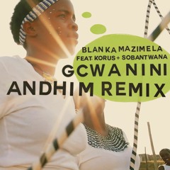 Blanka Mazimela Feat. Korus, Sobantwana - Gcwanini (andhim Remix Snippet)