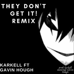 THEY DON'T GET IT! (REMIX) FT. Gavin Hough