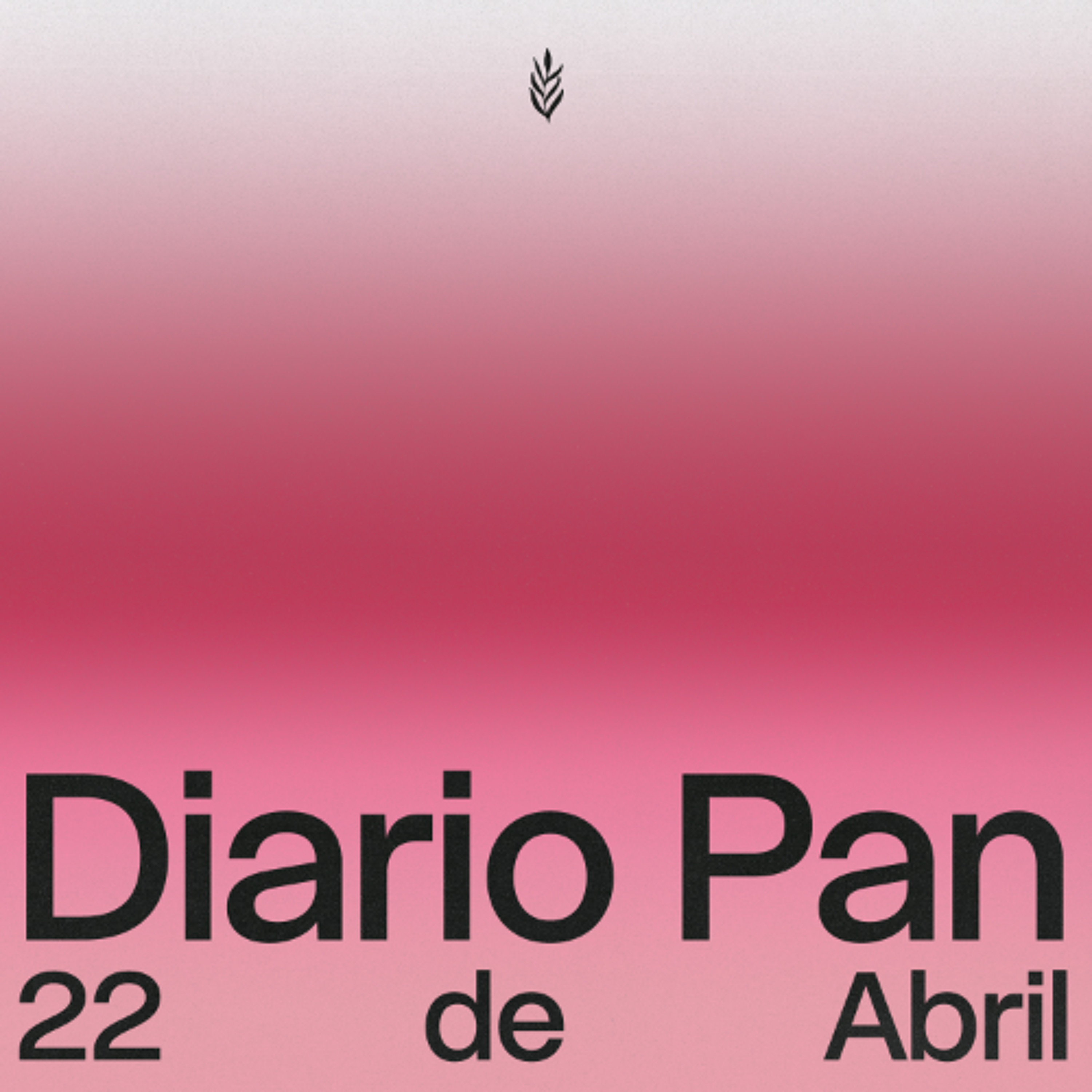 Devocional Diario Pan 22 de Abril #DiarioPan