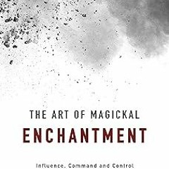 [Audiobook] The Art of Magickal Enchantment: Influence, Command and Control (The Power of Magic