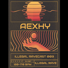 ILLEGAL RAVECAST 003 - AEXHY