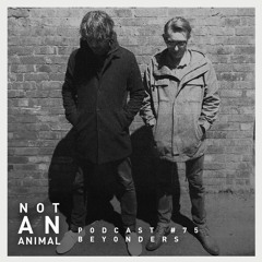 Not An Animal Podcast No.75 - BEYONDERS - April 22