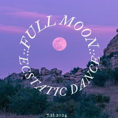 Full Moon Ecstatic Dance 7 - 21 - 24