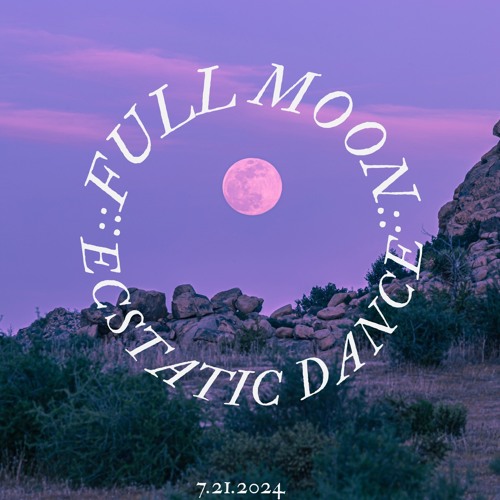 Full Moon Ecstatic Dance 7 - 21 - 24