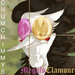 MEGALO CLAMOUR REMIX ~ by ChumChimmy