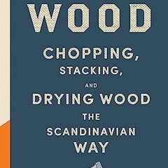 [READ] EPUB 💝 Norwegian Wood: The pocket guide to chopping, stacking and drying wood