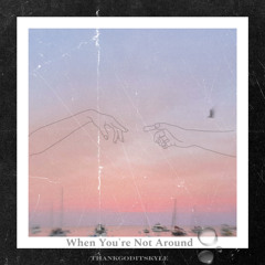 when you're not around (prod. pyctur)