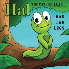 [Access] EBOOK 🗂️ Hal the Caterpillar: Had Two Legs by  Troy Gillogly &  Kelly Gillo