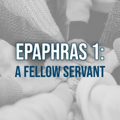 Epaphras 1: A Fellow Servant